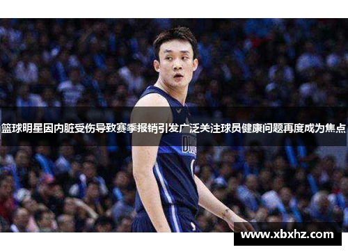 篮球明星因内脏受伤导致赛季报销引发广泛关注球员健康问题再度成为焦点